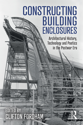 Constructing Building Enclosures: Architectural History, Technology and Poetics in the Postwar Era Cover Image