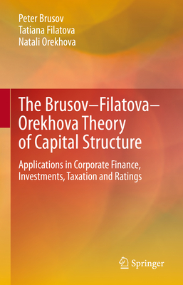 The Brusov-Filatova-Orekhova Theory of Capital Structure: Applications in Corporate Finance, Investments, Taxation and Ratings By Peter Brusov, Tatiana Filatova, Natali Orekhova Cover Image