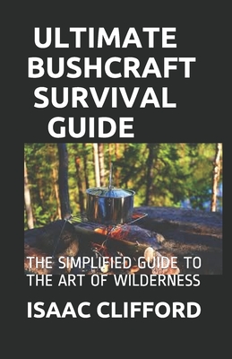 Ultimate Bushcraft Survival Guide: The Simplified Guide to the Art of  Wilderness (Paperback)