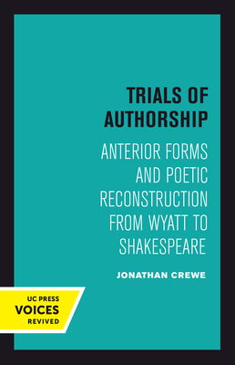 Trials of Authorship: Anterior Forms and Poetic Reconstruction from Wyatt to Shakespeare (The New Historicism: Studies in Cultural Poetics #9)