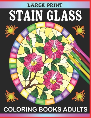 Large Print Stain Glass Coloring Books Adults: Beautiful flowers designs  for relaxation and stress relief, stained glass Coloring Book For Adult  (Paperback)