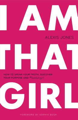 I Am That Girl: How to Speak Your Truth, Discover Your Purpose, and #bethatgirl Cover Image