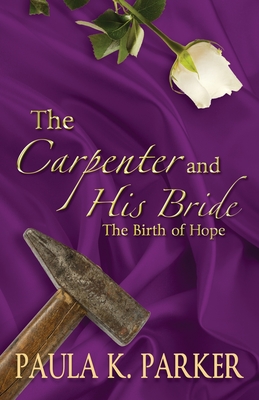 The Carpenter and his Bride: The Birth of Hope By Paula K. Parker Cover Image