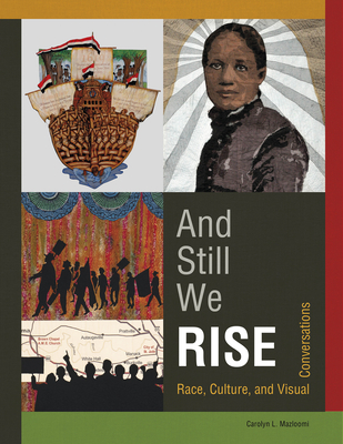 And Still We Rise: Race, Culture, and Visual Conversations By Carolyn L. Mazloomi Cover Image