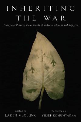 Inheriting the War: Poetry and Prose by Descendants of Vietnam Veterans and Refugees By Laren McClung (Editor), Yusef Komunyakaa (Foreword by) Cover Image