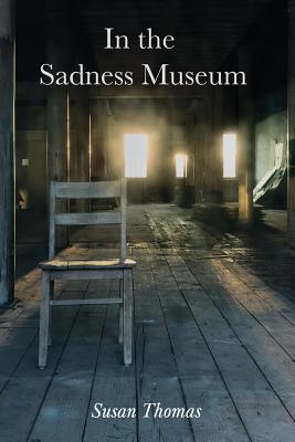 In the Sadness Museum: Poems By Susan Thomas Cover Image