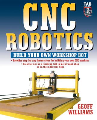 Cnc Robotics: Build Your Own Shop Bot (Tab Robotics) By Geoff Williams Cover Image