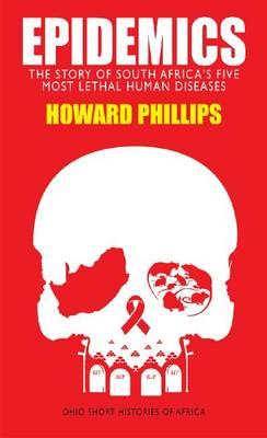 Epidemics: The Story of South Africa’s Five Most Lethal Human Diseases (Ohio Short Histories of Africa)