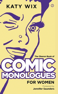 The Methuen Book of Comic Monologues for Women: Volume One (Oberon Modern Plays) By Katy Wix, Jennifer Saunders (Foreword by) Cover Image