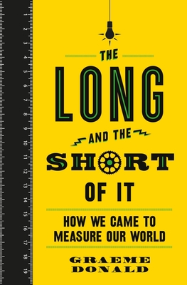 The Long and the Short of It: How We Came to Measure Our World By Graeme Donald Cover Image
