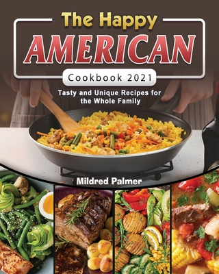 The Happy American Cookbook 2021: Tasty and Unique Recipes for the Whole Family Cover Image