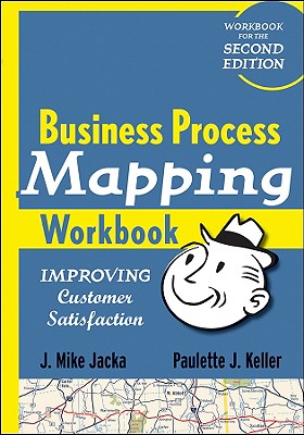 Business Process Mapping Workbook: Improving Customer Satisfaction By J. Mike Jacka, Paulette J. Keller Cover Image