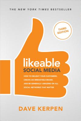 Likeable Social Media, Third Edition: How to Delight Your Customers, Create an Irresistible Brand, & Be Generally Amazing on All Social Networks That By Dave Kerpen, Michelle Greenbaum, Rob Berk Cover Image