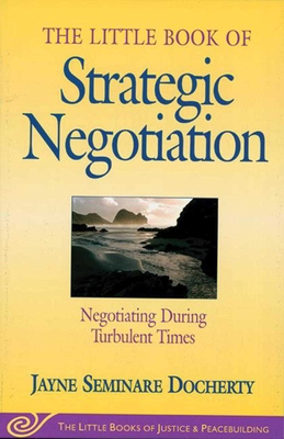 Little Book of Strategic Negotiation: Negotiating During Turbulent Times (Justice and Peacebuilding) Cover Image