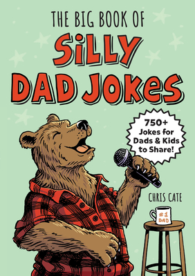 The Big Book of Silly Dad Jokes: 750+ Jokes for Dads and Kids to Share! (Silly Jokes) By Chris Cate Cover Image