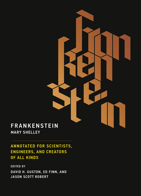 Frankenstein: Annotated for Scientists, Engineers, and Creators of All Kinds By Mary Shelley, David H. Guston (Editor), Ed Finn (Editor), Jason Scott Robert (Editor) Cover Image