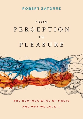 From Perception to Pleasure: The Neuroscience of Music and Why We Love It Cover Image