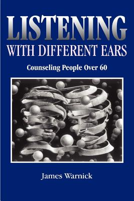 Listening with Different Ears: Counseling People Over 60 By James Warnick Cover Image