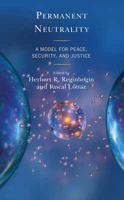 Permanent Neutrality: A Model for Peace, Security, and Justice By Herbert R. Reginbogin (Editor), Pascal Lottaz (Editor), Glenn Diesen (Contribution by) Cover Image