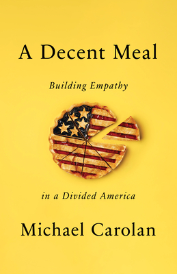 A Decent Meal: Building Empathy in a Divided America By Michael Carolan Cover Image