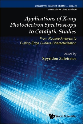 Applications of X-Ray Photoelectron Spectroscopy to Catalytic Studies: From Routine Analysis to Cutting-Edge Surface Characterization By Spyridon Zafeiratos (Editor) Cover Image