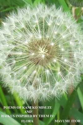 Poems of Kaneko Misuzu and Haikus Inspired by Them IV: Flora By Mayumi Itoh Cover Image