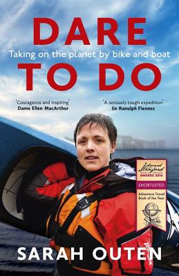 Dare to Do: Taking on the planet by bike and boat By Sarah Outen Cover Image