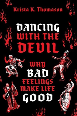 Dancing with the Devil: Why Bad Feelings Make Life Good By Krista K. Thomason Cover Image