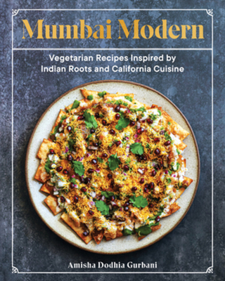 Mumbai Modern: Vegetarian Recipes Inspired by Indian Roots and California Cuisine Cover Image