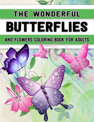 The Wonderful Butterflies and Flowers Coloring Book for Adults: Butterfly Coloring  Book for Adults Relaxation, and Stress Relief - 50 Featuring Unique  (Paperback)
