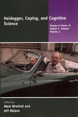 Heidegger, Coping, and Cognitive Science, Volume 2: Essays in Honor of Hubert L. Dreyfus