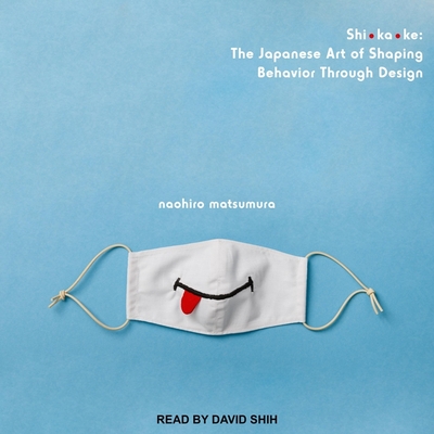 Shikake: The Japanese Art of Shaping Behavior Through Design By Naohiro Matsumura, David Shih (Read by) Cover Image