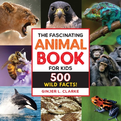 The Fascinating Animal Book for Kids: 500 Wild Facts! (Fascinating Facts) By Ginjer Clarke Cover Image