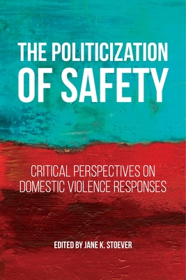 The Politicization of Safety: Critical Perspectives on Domestic Violence Responses (Families #10) Cover Image