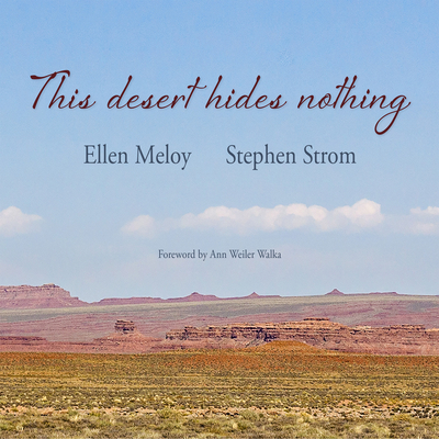 This Desert Hides Nothing: Selections from the Work of Ellen Meloy with Photographs by Stephen Strom By Ellen Meloy, Stephen Strom (Photographer), Ann Weiler Walka (Foreword by) Cover Image