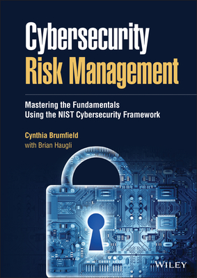 Cybersecurity Risk Management: Mastering the Fundamentals Using the Nist Cybersecurity Framework By Cynthia Brumfield, Brian Haugli (With) Cover Image