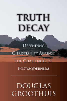 Truth Decay: Defending Christianity Against the Challenges of Postmodernism Cover Image