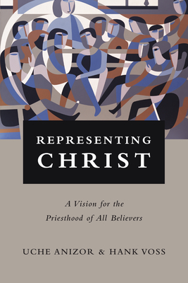 Representing Christ: A Vision for the Priesthood of All Believers By Uche Anizor, Hank Voss Cover Image