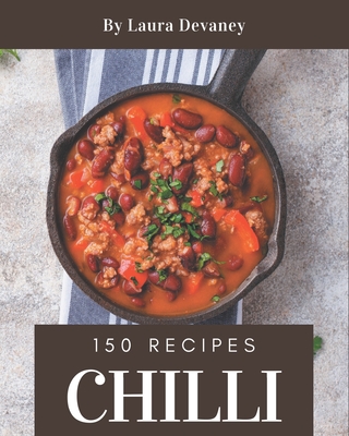 150 Chilli Recipes: Cook it Yourself with Chilli Cookbook! By Laura Devaney Cover Image