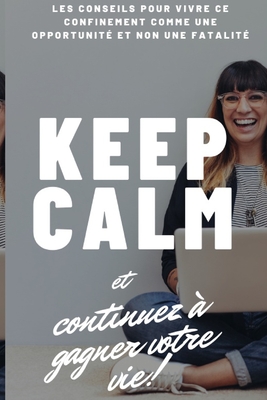 Keep Calm et continuez de gagner votre vie !: Conseils Pour Vivre CE Confinement Comme Une Opportunité Et Non Une Fatalité Cover Image