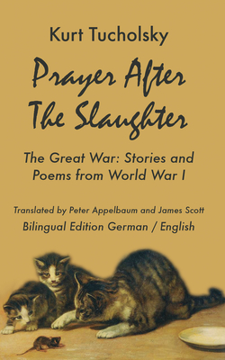 Prayer After the Slaughter: The Great War: Poems and Stories from World War I (Kurt Tucholsky in Translation)