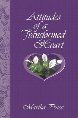 Attitudes of a Transformed Heart By Martha Peace Cover Image