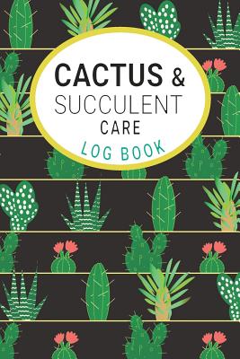 Cactus and Succulents Care Log Book: Keep a Record of Each Plant for Care and Propagation Cover Image