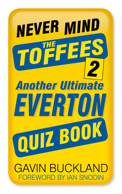 Never Mind the Toffees 2: Another Ultimate Everton Quiz Book By Gavin Buckland, Ian Snodin (Foreword by) Cover Image