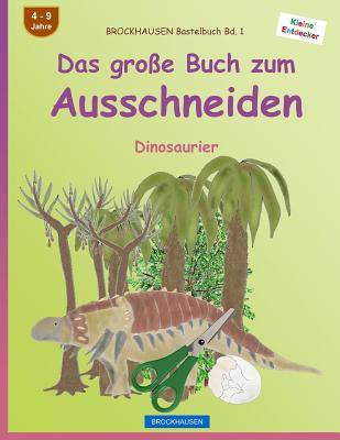 BROCKHAUSEN Bastelbuch Bd. 1 - Das große Buch zum Ausschneiden: Dinosaurier (Kleine Entdecker #1)