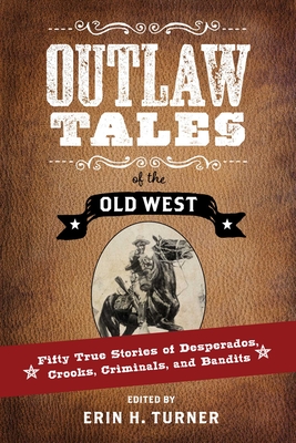 Outlaw Tales of the Old West: Fifty True Stories of Desperados 
