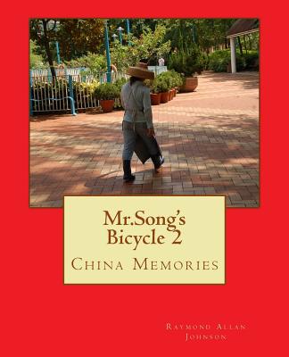 Mr.Song's Bicycle 2: China Memories By Raymond Allan Johnson Cover Image