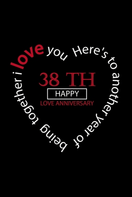 I love you happy love anniversary: : notebook happy 38 th Love Anniversary Birthday, Valentine's Day Gift For Lovers Couples By Ghizlane Happy Love Maaloum Cover Image