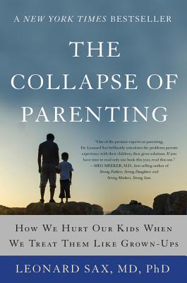 The Collapse of Parenting: How We Hurt Our Kids When We Treat Them Like Grown-Ups