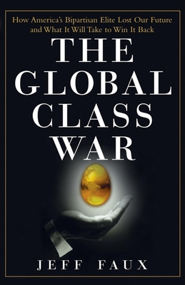 The Global Class War: How America's Bipartisan Elite Lost Our Future - And What It Will Take to Win It Back Cover Image